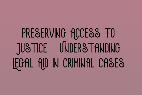 Featured image for Preserving Access to Justice: Understanding Legal Aid in Criminal Cases