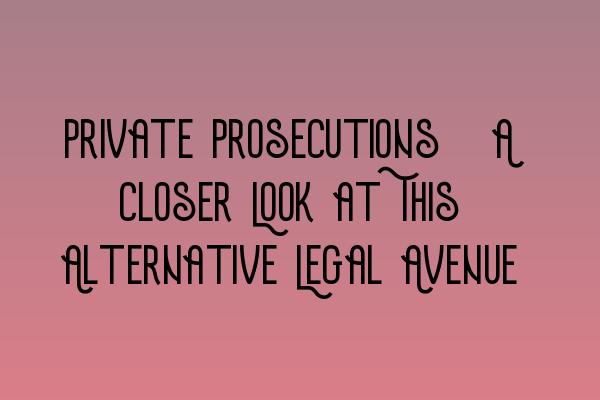Featured image for Private Prosecutions: A Closer Look at This Alternative Legal Avenue