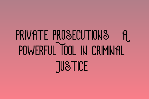 Featured image for Private Prosecutions: A Powerful Tool in Criminal Justice
