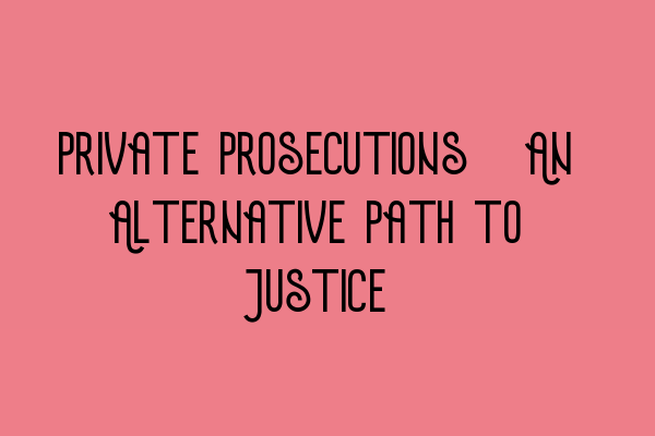 Featured image for Private Prosecutions: An Alternative Path to Justice