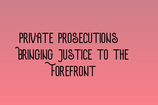 Featured image for Private Prosecutions: Bringing Justice to the Forefront