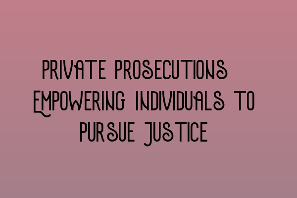 Private Prosecutions: Empowering Individuals to Pursue Justice