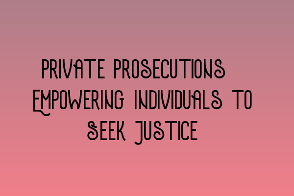 Private Prosecutions: Empowering Individuals to Seek Justice