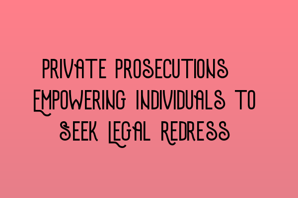 Featured image for Private Prosecutions: Empowering Individuals to Seek Legal Redress