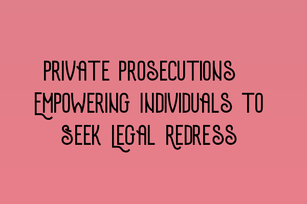 Featured image for Private Prosecutions: Empowering Individuals to Seek Legal Redress