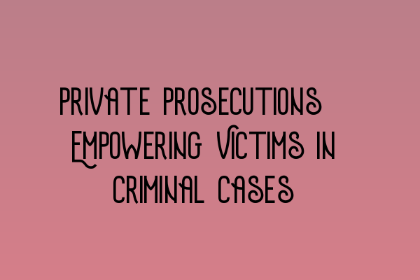Featured image for Private Prosecutions: Empowering Victims in Criminal Cases