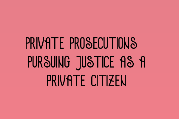 Private Prosecutions: Pursuing Justice as a Private Citizen