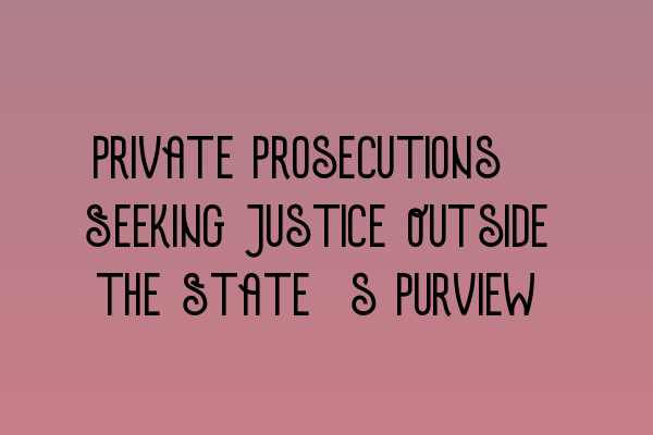 Featured image for Private Prosecutions: Seeking Justice Outside the State's Purview