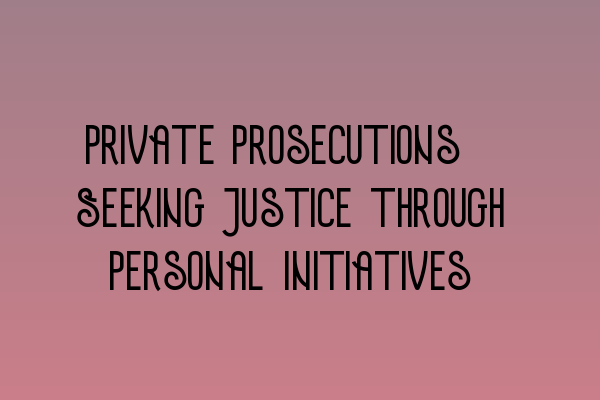 Featured image for Private Prosecutions: Seeking Justice through Personal Initiatives