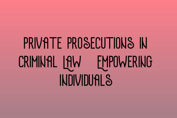 Featured image for Private Prosecutions in Criminal Law: Empowering Individuals