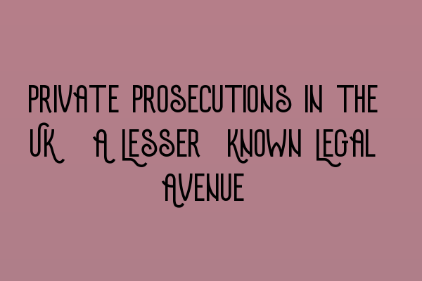 Featured image for Private Prosecutions in the UK: A Lesser-Known Legal Avenue