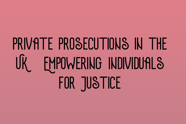 Featured image for Private Prosecutions in the UK: Empowering Individuals for Justice