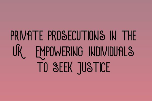 Featured image for Private Prosecutions in the UK: Empowering Individuals to Seek Justice