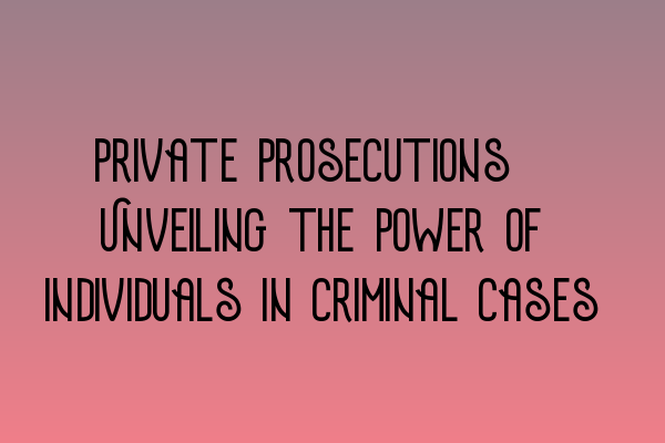 Featured image for Private prosecutions: Unveiling the power of individuals in criminal cases