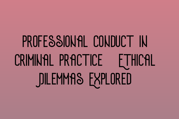 Featured image for Professional Conduct in Criminal Practice: Ethical Dilemmas Explored