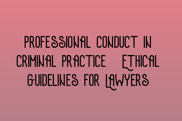 Professional Conduct in Criminal Practice: Ethical Guidelines for Lawyers