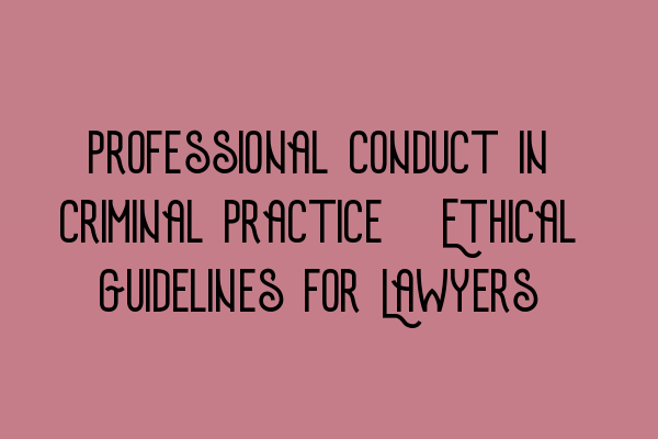 Professional Conduct in Criminal Practice: Ethical Guidelines for Lawyers