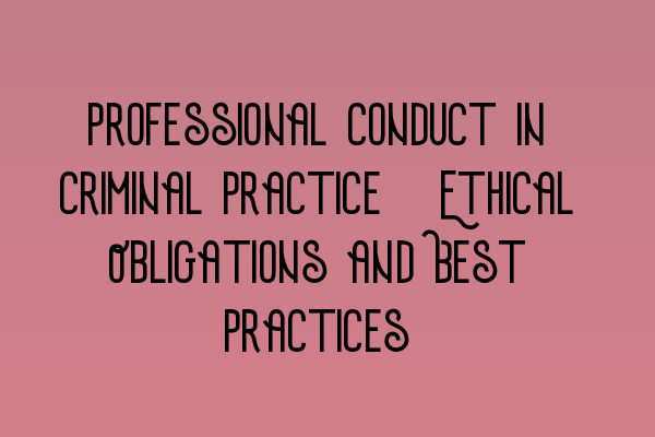 Featured image for Professional Conduct in Criminal Practice: Ethical Obligations and Best Practices