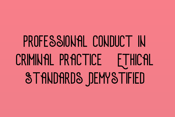 Featured image for Professional Conduct in Criminal Practice: Ethical Standards Demystified