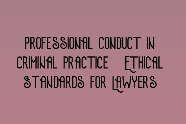 Professional Conduct in Criminal Practice: Ethical Standards for Lawyers