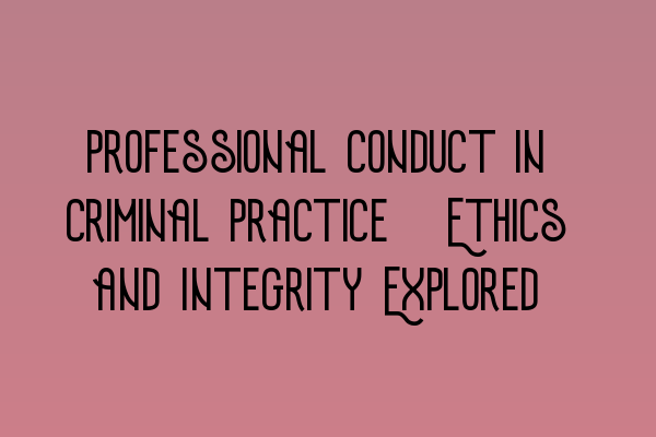 Professional Conduct in Criminal Practice: Ethics and Integrity Explored