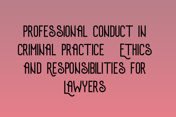 Professional Conduct in Criminal Practice: Ethics and Responsibilities for Lawyers