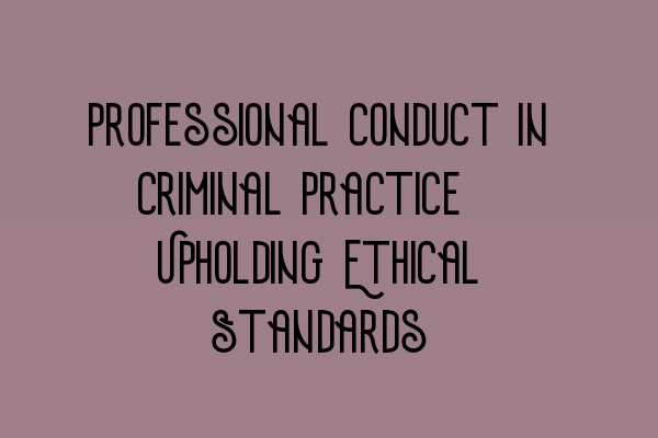 Featured image for Professional Conduct in Criminal Practice: Upholding Ethical Standards