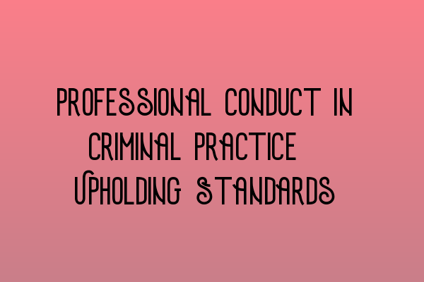 Featured image for Professional Conduct in Criminal Practice: Upholding Standards