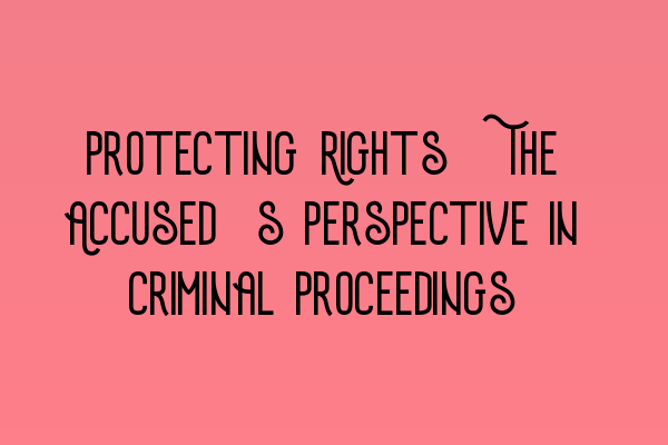 Featured image for Protecting Rights: The Accused's Perspective in Criminal Proceedings