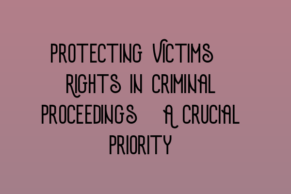 Featured image for Protecting Victims' Rights in Criminal Proceedings: A Crucial Priority