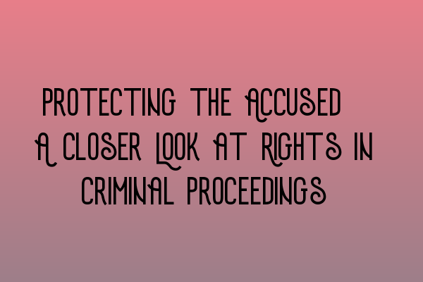 Featured image for Protecting the Accused: A Closer Look at Rights in Criminal Proceedings