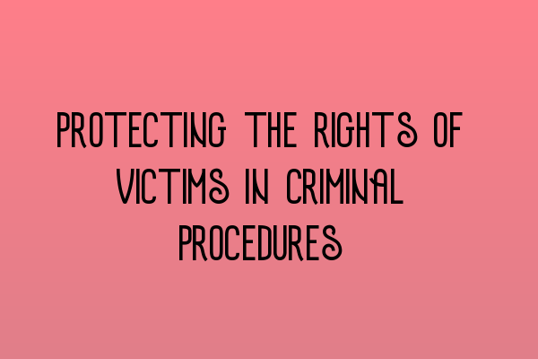 Protecting the rights of victims in criminal procedures