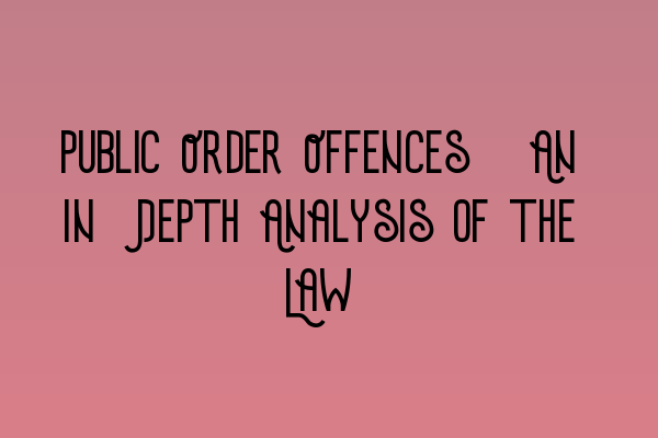 Featured image for Public Order Offences: An In-Depth Analysis of the Law