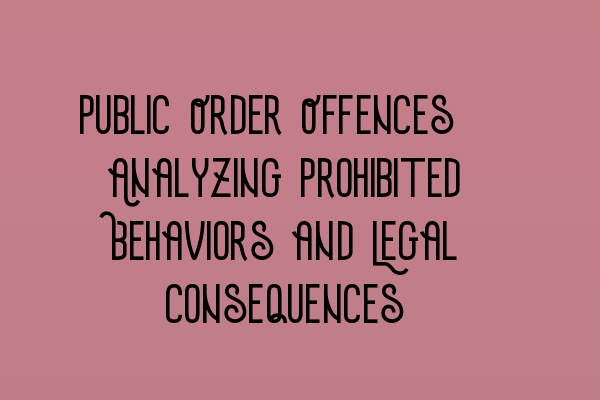 Featured image for Public Order Offences: Analyzing Prohibited Behaviors and Legal Consequences