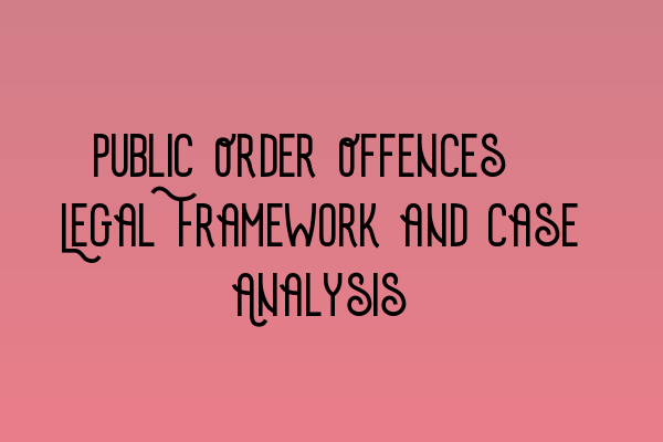 Public Order Offences: Legal Framework and Case Analysis