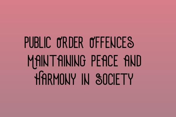 Featured image for Public Order Offences: Maintaining Peace and Harmony in Society