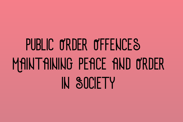 Public Order Offences: Maintaining Peace and Order in Society