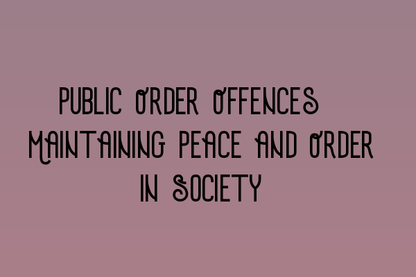 Public Order Offences: Maintaining Peace and Order in Society