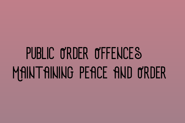 Public Order Offences: Maintaining Peace and Order