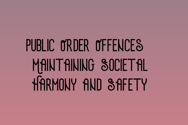 Featured image for Public Order Offences: Maintaining Societal Harmony and Safety