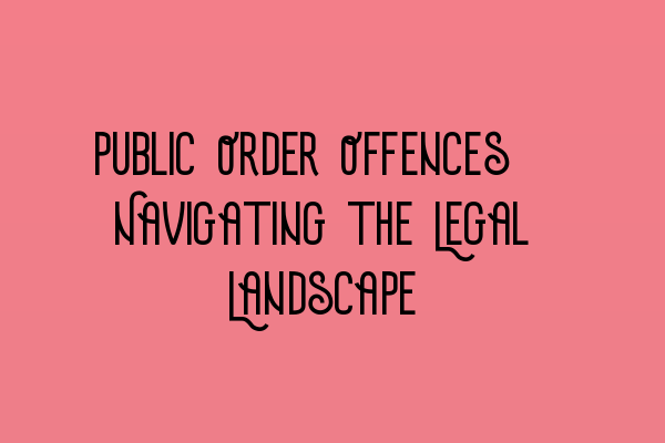 Featured image for Public Order Offences: Navigating the Legal Landscape