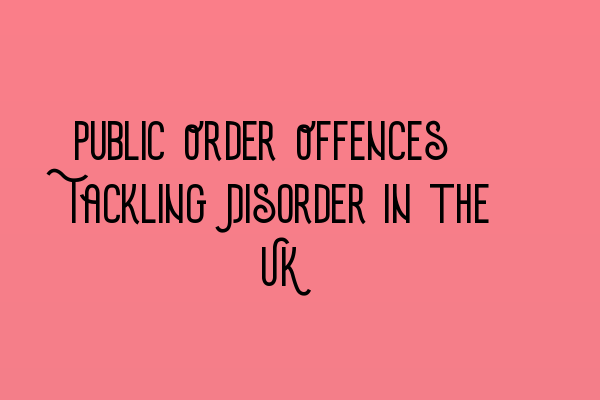 Public Order Offences: Tackling Disorder in the UK