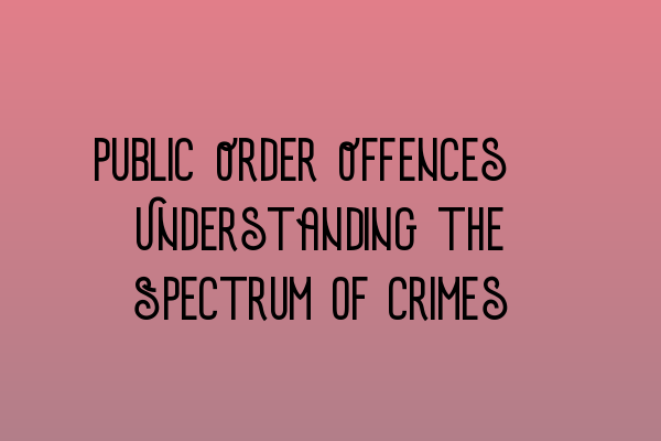 Public Order Offences: Understanding the Spectrum of Crimes