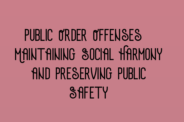 Public Order Offenses: Maintaining Social Harmony and Preserving Public Safety