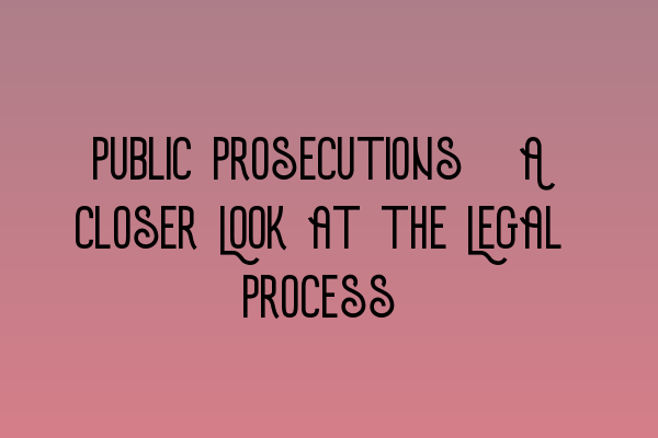 Public Prosecutions: A Closer Look at the Legal Process