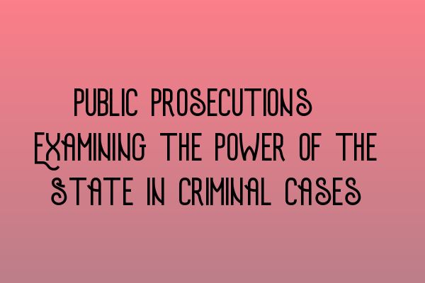 Featured image for Public Prosecutions: Examining the Power of the State in Criminal Cases