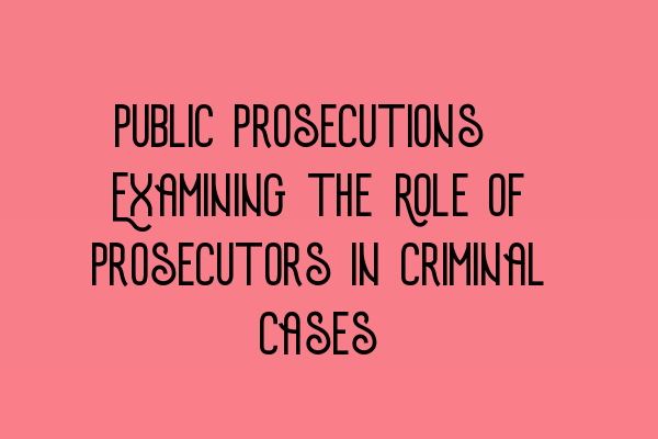 Public Prosecutions: Examining the Role of Prosecutors in Criminal Cases