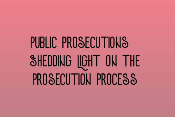 Featured image for Public Prosecutions: Shedding Light on the Prosecution Process