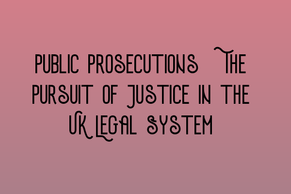 Featured image for Public Prosecutions: The Pursuit of Justice in the UK Legal System