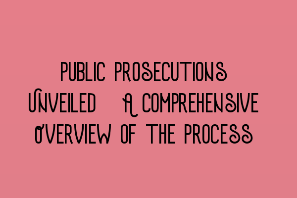 Featured image for Public Prosecutions Unveiled: A Comprehensive Overview of the Process